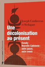 Une décolonisation au présent - Kanaky, Nouvelle-Calédonie : notre passé, notre avenir