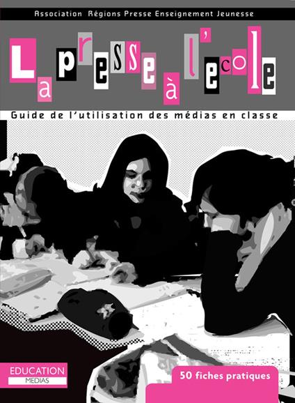 La presse à l'école : Guide de l'utilisation des médias en classe