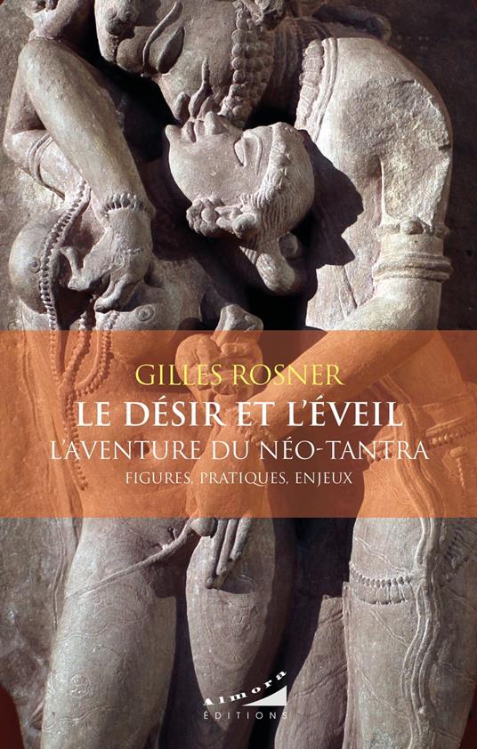 Le désir et l'éveil - L'aventure du néo-tantra- : figures, pratiques, enjeux