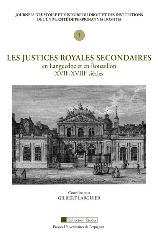 Les justices royales secondaires en Languedoc et en Roussillon, XVIIe-XVIIIe siècles