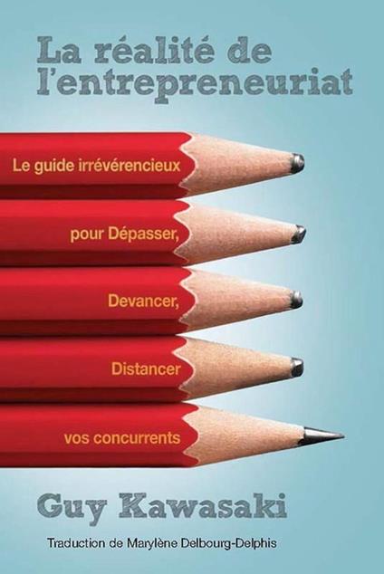 La Réalité de l'entrepreneuriat - Le guide irrévérencieux pour dépasser, devancer, distancer vos concurrents