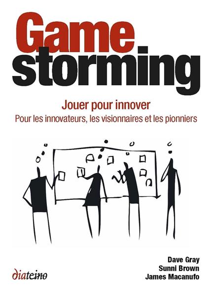 Gamestorming - Jouer pour innover. Pour les innovateurs, les visionnaires et les pionniers
