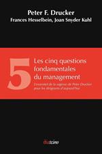 Les Cinq Questions fondamentales du management - L'essentiel de la sagesse de Peter Drucker pour les