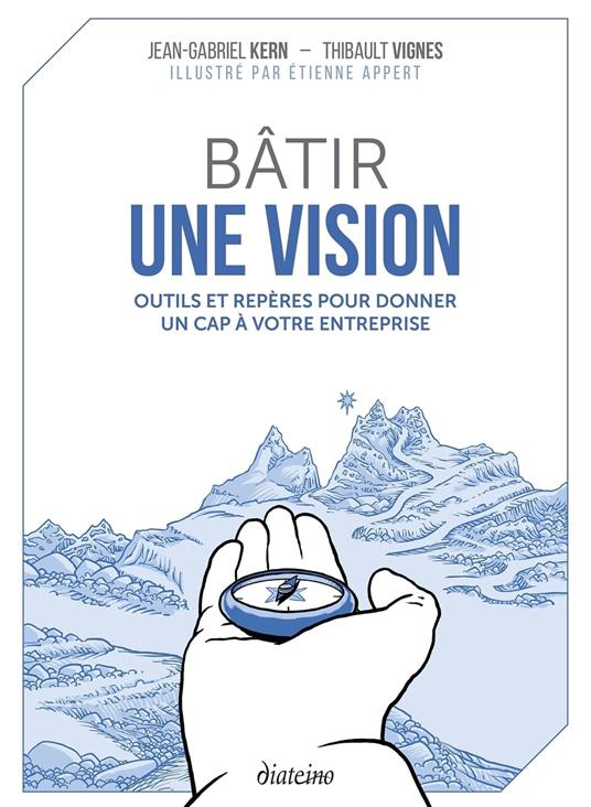 Bâtir une vision - Outils et repères pour donner un cap à votre entreprise