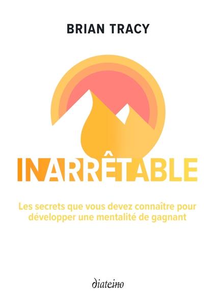 Inarrêtable - Les secrets que vous devez connaître pour développer une mentalité de gagnant