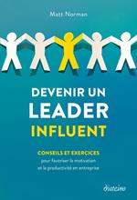Devenir un leader influent - Conseils et exercices pour favoriser la motivation et la productivité en entreprise