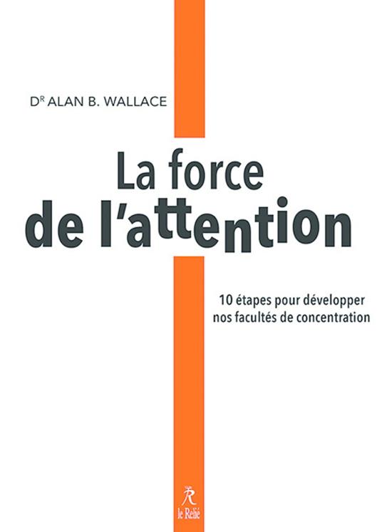 La force de l'attention - 10 étapes pour développer nos facultés de concentration