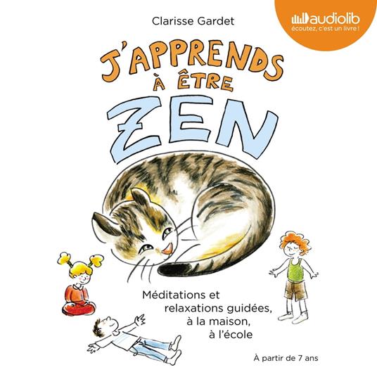 J'apprends à être zen - Méditations et relaxations guidées, à la maison, à l'école