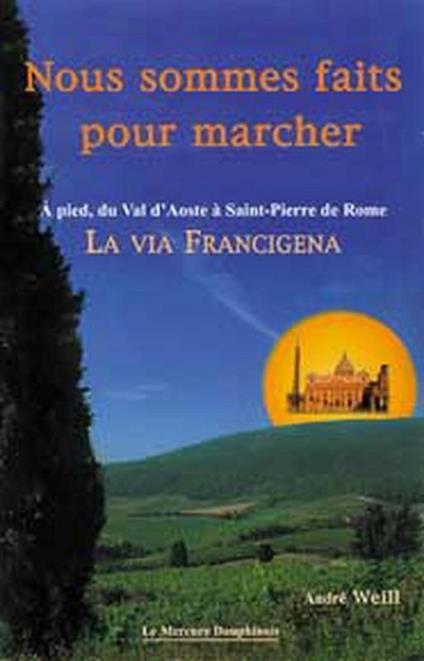 Nous sommes faits pour marcher - A pied, du Val d'Aoste à Saint-Pierre de Rome - La Via Francigena