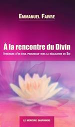 A la rencontre du Divin - Itinéraire d'un éveil progressif vers la réalisation du Soi