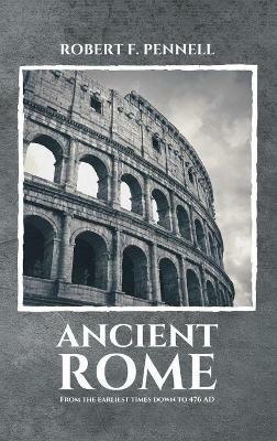 Ancient Rome: From the earliest times down to 476 AD - Robert F Pennell - cover