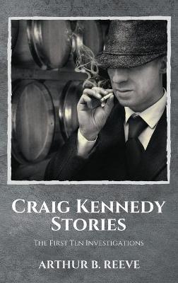 Craig Kennedy Stories: The First Ten Investigations - Arthur B Reeve - cover