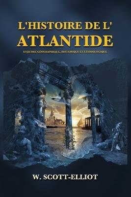 L'Histoire de l'Atlantide: Esquisse geographique, historique et ethnologique - W Scott-Elliot - cover