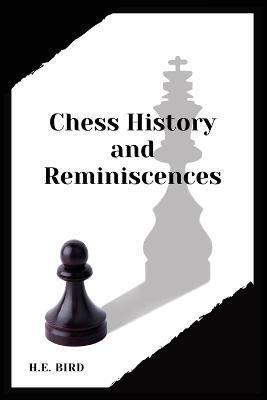 Chess History and Reminiscences - H E Bird - cover