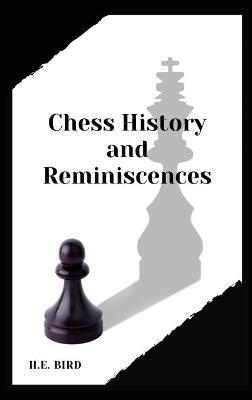Chess History and Reminiscences - H E Bird - cover