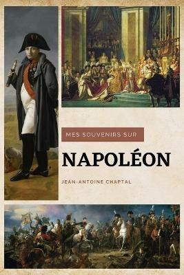 Mes souvenirs sur Napoleon - Jean-Antoine Chaptal - cover