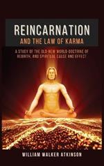 Reincarnation and The Law Of Karma: A Study Of The Old-New World-Doctrine Of Rebirth, and Spiritual Cause And Effect