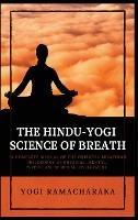 The Hindu-Yogi Science of Breath: A Complete Manual of THE ORIENTAL BREATHING PHILOSOPHY of Physical, Mental, Psychic and Spiritual Development - Yogi Ramacharaka - cover
