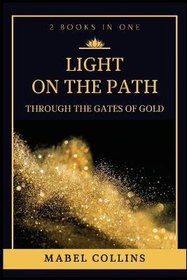 Light On The Path: Through The Gates Of Gold (2 BOOKS IN ONE) - Mabel Collins - cover