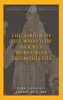 The Virgin of the World of Hermes Mercurius Trismegistos: A translation of Hermetic manuscripts. Introductory essays (on Hermeticism) and notes - Anna Kingsford,Edward Maitland - cover