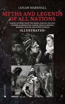 Myths and Legends of All Nations: Famous Stories from the Greek, German, English, Spanish, Scandinavian, Danish, French, Russian, Bohemian, Italian and other sources (Illustrated) - Logan Marshall - cover