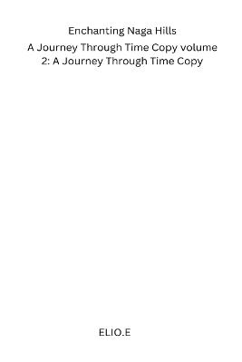 Enchanting Naga Hills: A Journey Through Time Copy volume 2: A Journey Through Time Copy - Elio E - cover