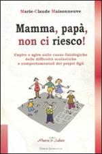 Mamma, papà, non ci riesco! Capire e agire sulle cause fisiologiche delle difficoltà scolastiche e comportamentali dei propri figli