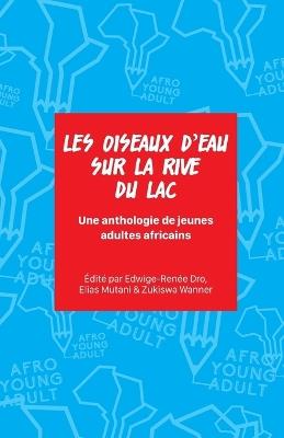 Les oiseaux d'eau sur la rive du lac: Une anthologie de jeunes adultes africains - cover
