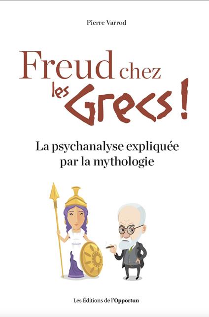 Freud chez les Grecs ! - La psychanalyse expliquéepar la mythologie