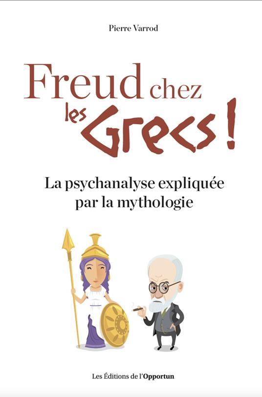 Freud chez les Grecs ! - La psychanalyse expliquéepar la mythologie