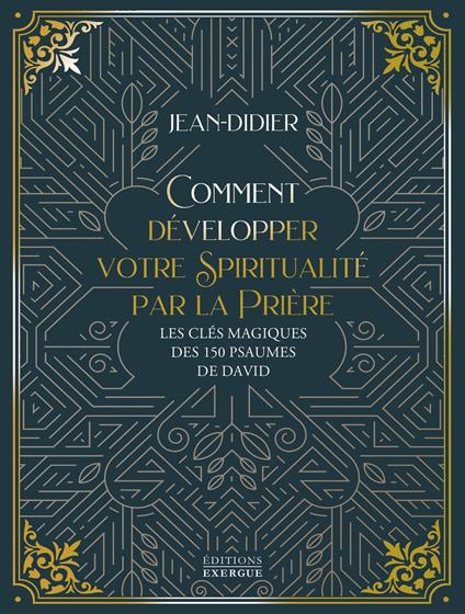 Comment développer votre spiritualité par la prière - Les clés magiques des 150 psaumes de David