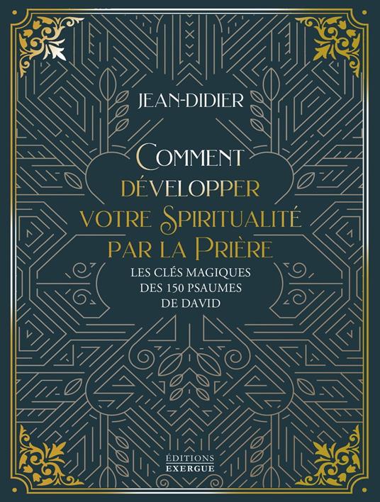 Comment développer votre spiritualité par la prière - Les clés magiques des 150 psaumes de David