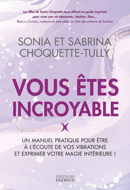 Vous êtes incroyable - Un manuel pratique pour être à l'écoute de vos vibrations et exprimer votre m