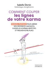 Comment couper les lignes de votre karma - Manuel pratique pour libérer vos croyances limitantes, casser les schémas répétitifs et t