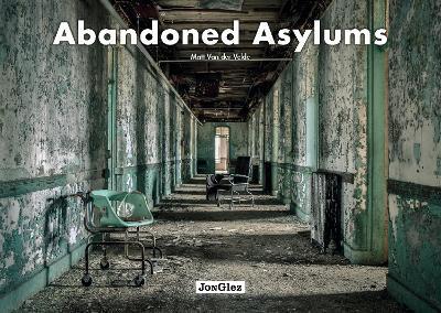 Abandoned asylums. Ediz. illustrata - Matt Van der Velde - copertina