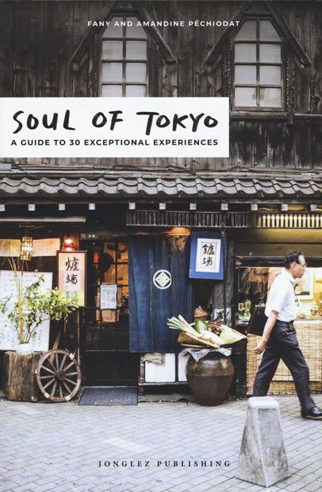 Soul of Tokyo. A guide to 30 exceptional experiences - Fany Pechiodat,Amandine Pechiodat,Iwonka Bancerek - copertina