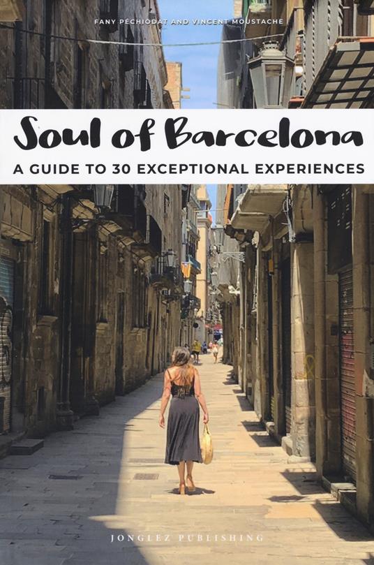 Soul of Barcelona. A guide to 30 exceptional experiences - Fany Pechiodat,Vincent Moustache - copertina