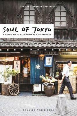 Soul of Tokyo. A guide to 30 exceptional experiences - Fany Pechiodat,Amandine Pechiodat,Iwonka Bancerek - copertina