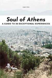 Soul of Athens. A guide to 30 exceptional experiences