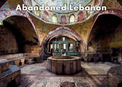 Abandoned Lebanon. Ediz. a colori - James Kerwin - copertina