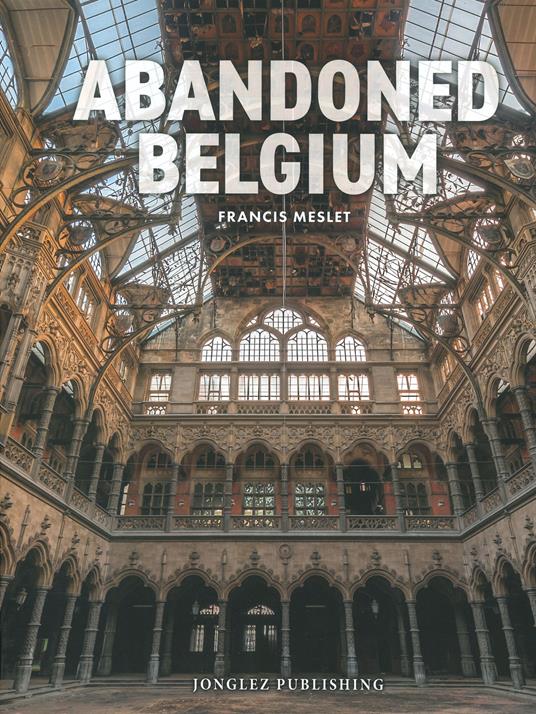 Abandoned Belgium. Ediz. a colori - Francis Meslet - copertina