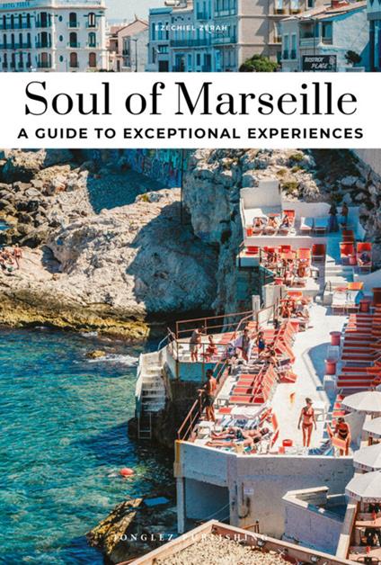 Soul of Marseille. A guide to exceptional experiences - Ezechiel Zerah - copertina