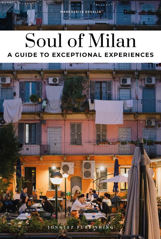 Soul of Milan. A guide to exceptional experiences - Margherita Devalle - copertina