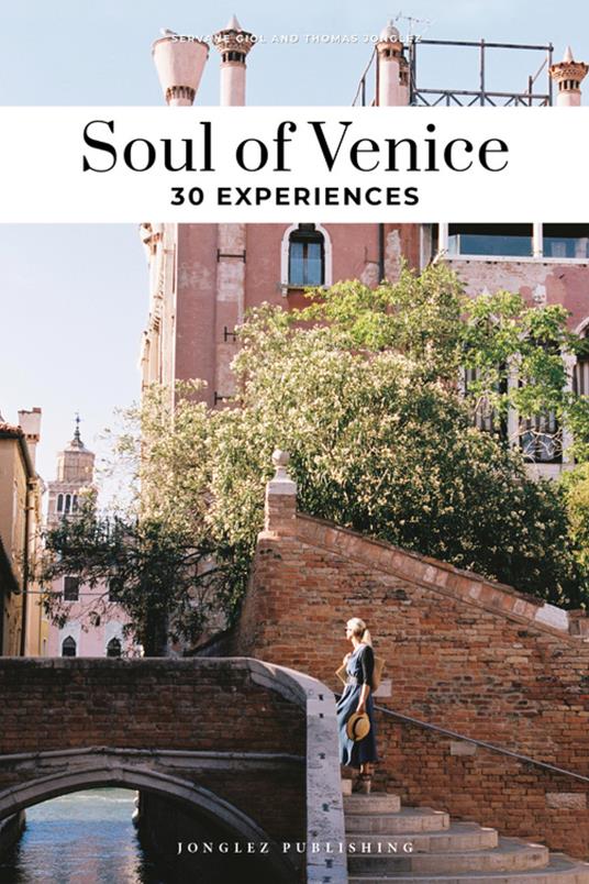 Soul of Venice. A guide to 30 exceptional experiences - Servane Giol,Thomas Jonglez - copertina