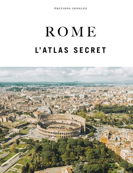 Rome. L'atlas secret. Ediz. a colori - Adriano Morabito,Marco Gradozzi,Ginevra Lovatelli - copertina