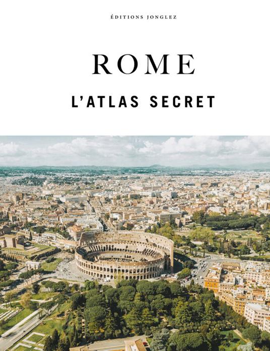 Rome. L'atlas secret. Ediz. a colori - Adriano Morabito,Marco Gradozzi,Ginevra Lovatelli - copertina
