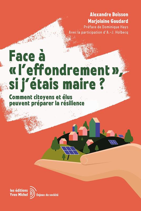 Face à « l'effondrement », si j'étais maire ? - Comment citoyens et élus peuvent préparer la résilience