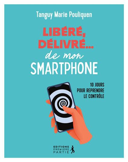 Libéré, délivré… de mon smartphone : 10 jours pour reprendre le contrôle