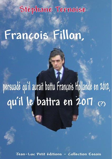 François Fillon, persuadé qu'il aurait battu François Hollande en 2012, qu'il le battra en 2017