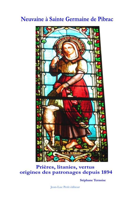 Neuvaine à Sainte Germaine de Pibrac. Prières, litanies, vertus origines des patronages depuis 1894 - Ternoise,Stéphane Ternoise - ebook